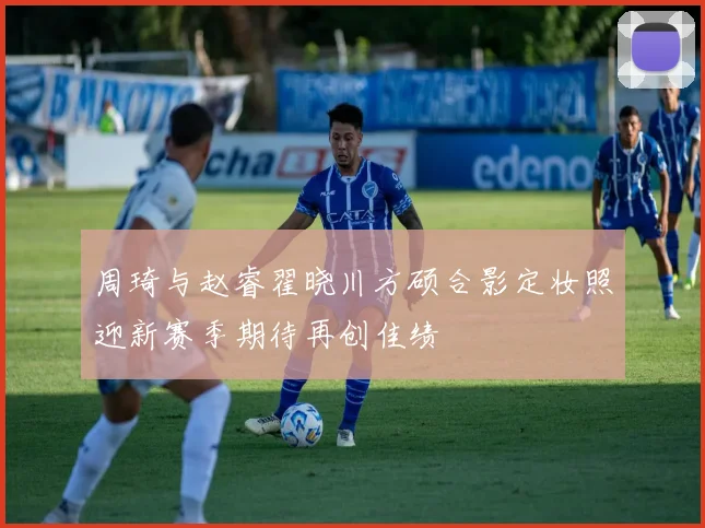 周琦与赵睿翟晓川方硕合影定妆照迎新赛季期待再创佳绩