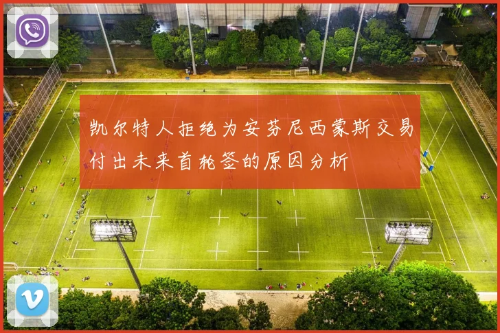 凯尔特人拒绝为安芬尼西蒙斯交易付出未来首轮签的原因分析