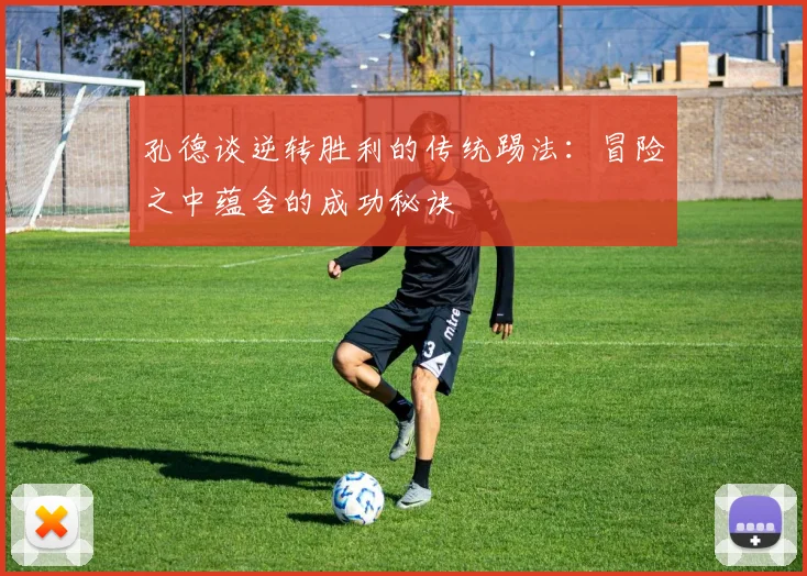 孔德谈逆转胜利的传统踢法：冒险之中蕴含的成功秘诀